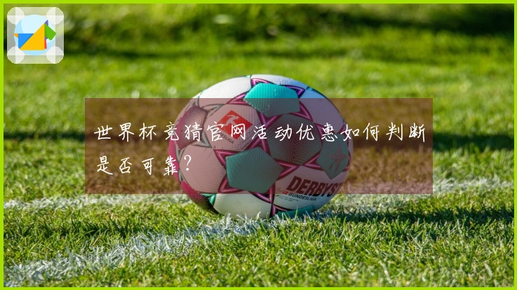 世界杯竞猜官网活动优惠如何判断是否可靠?